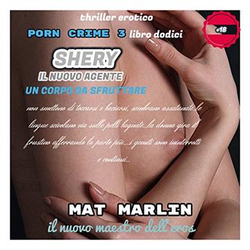 Shery, il nuovo agente, un corpo da sfruttare, di Mat Marlin (Porn crime Vol. 12)